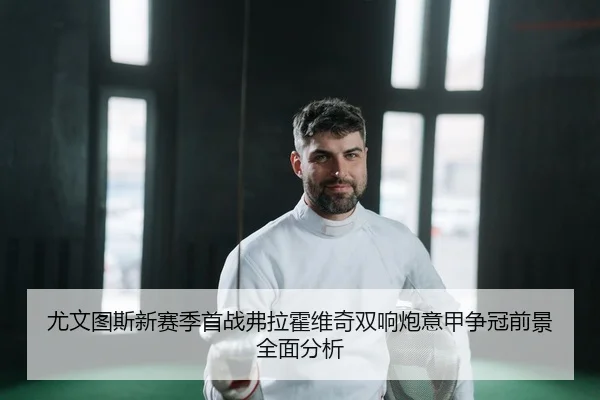 尤文图斯新赛季首战弗拉霍维奇双响炮意甲争冠前景全面分析